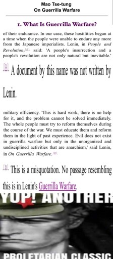 Mao Tse-tungOn Guerrilla Warfare1. What Is Guerrilla Warfare?of their endurance. In our case, these hostilities began ata time when the people were unable to endure any morefrom the Japanese imperialists. Lenin, in People andRevolution, said: 'A people's insurrection and apeople's revolution are not only natural but inevitable.’A document by this name was not written by Leninmilitary efficiency. 'This is hard work, there is no helpfor it, and the problem cannot be solved immediately.The whole people must try to reform themselves duringthe course of the war. We must educate them and reformthem in the light of past experience. Evil does not existin guerrilla warfare but only in the unorganized andundisciplined activities that are anarchism,’ said Lenin,in On Guerrilla Warfare.This is a misquotation. No passage resembling this is in Lenin's Guerrilla WarfareYup! Another proletarian classic