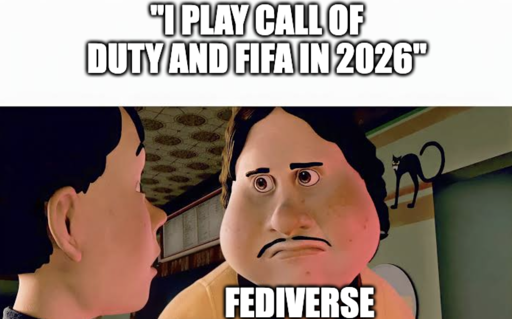"I play call of duty and FIFA in 2026" "Monster house disappointed Meme" "Fediverse"